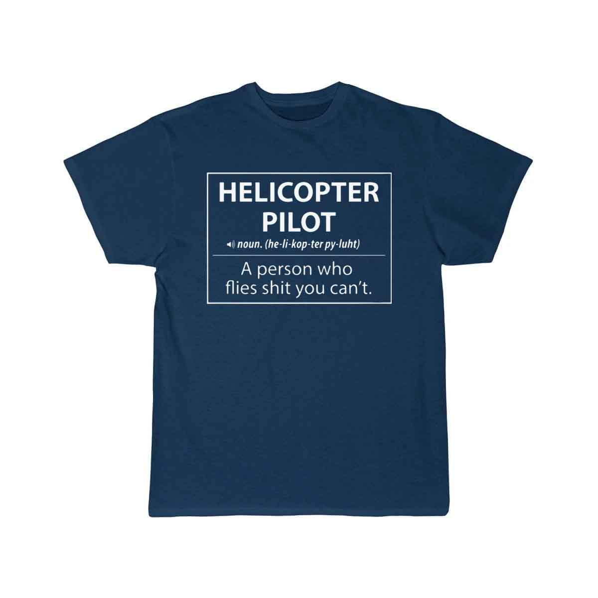 Helicopter Pilot a person who flies shit you can't T-SHIRT THE AV8R