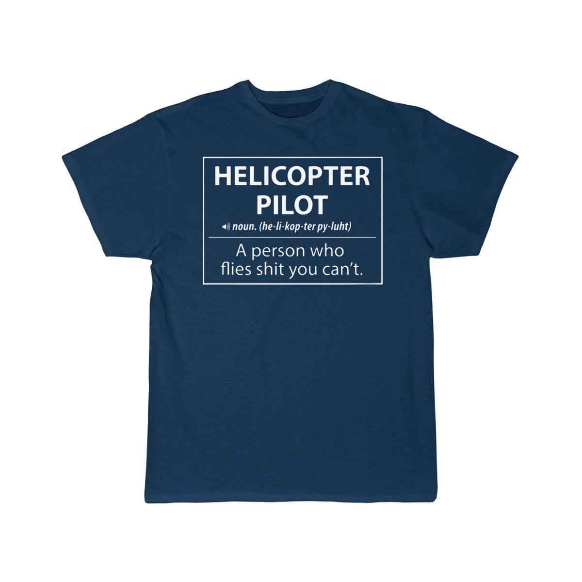 Helicopter Pilot a person who flies shit you can't T-SHIRT THE AV8R