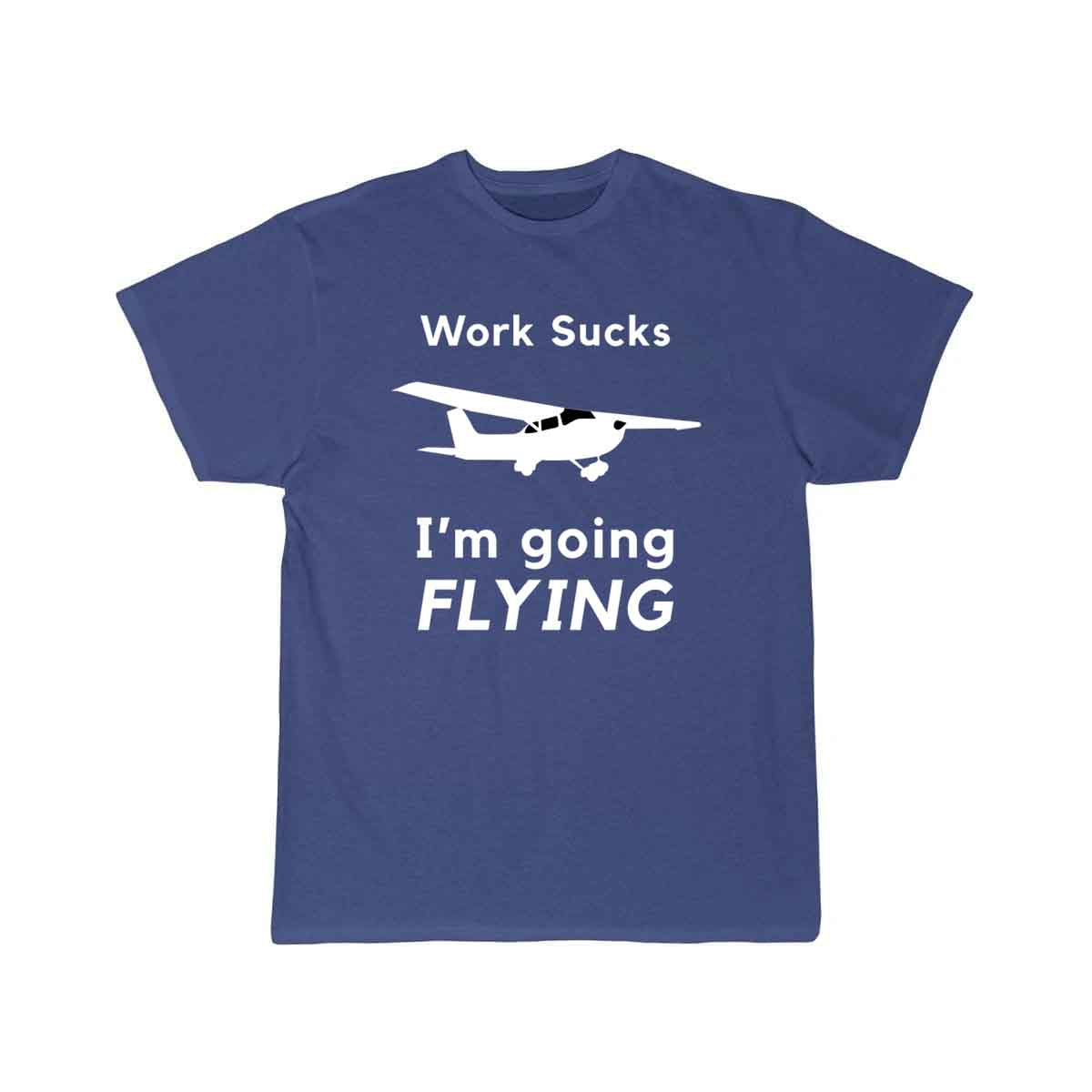 Work Sucks, I'm Going Flying T SHIRT THE AV8R