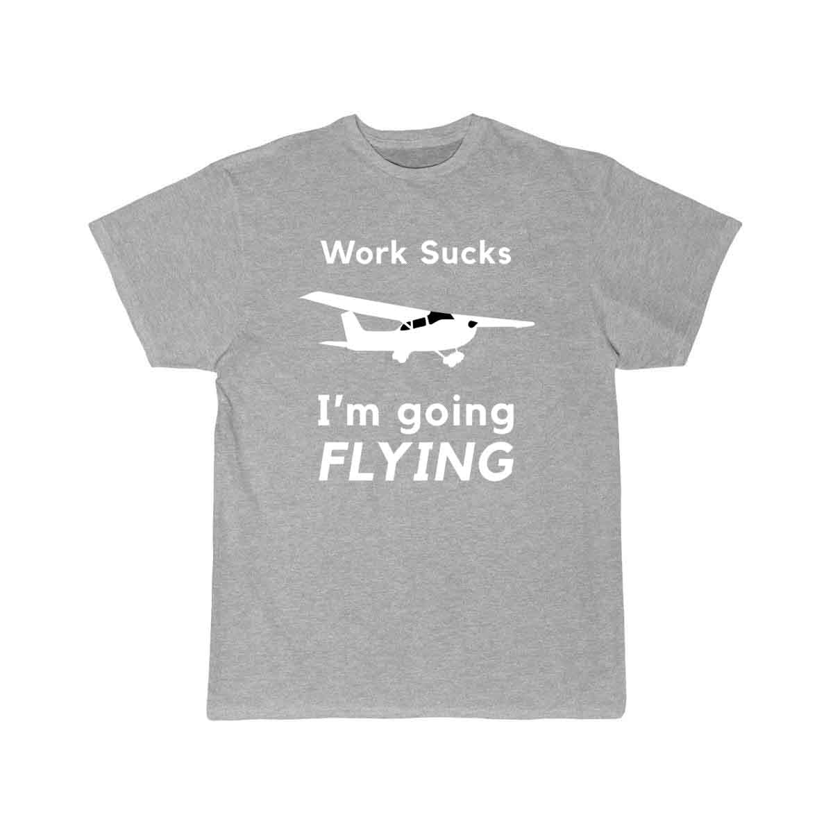 Work Sucks, I'm Going Flying T SHIRT THE AV8R