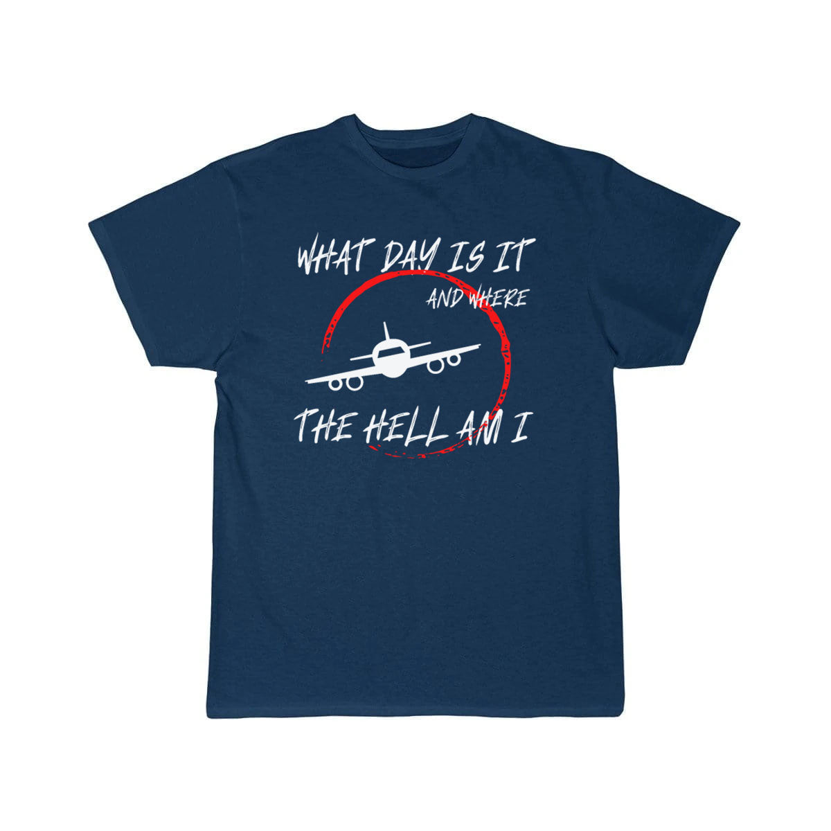 What day is it and where the hell am i T-SHIRT THE AV8R