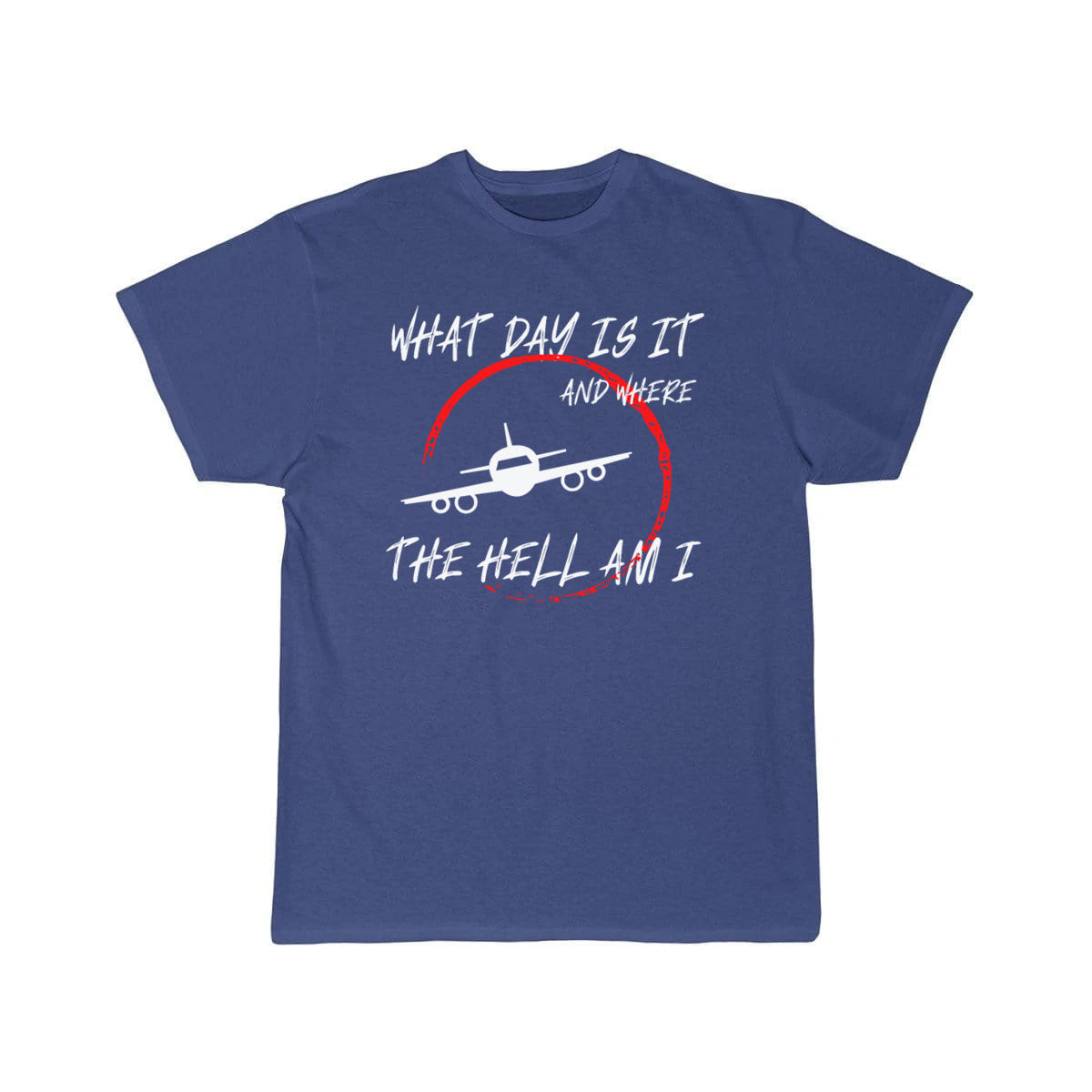 What day is it and where the hell am i T-SHIRT THE AV8R