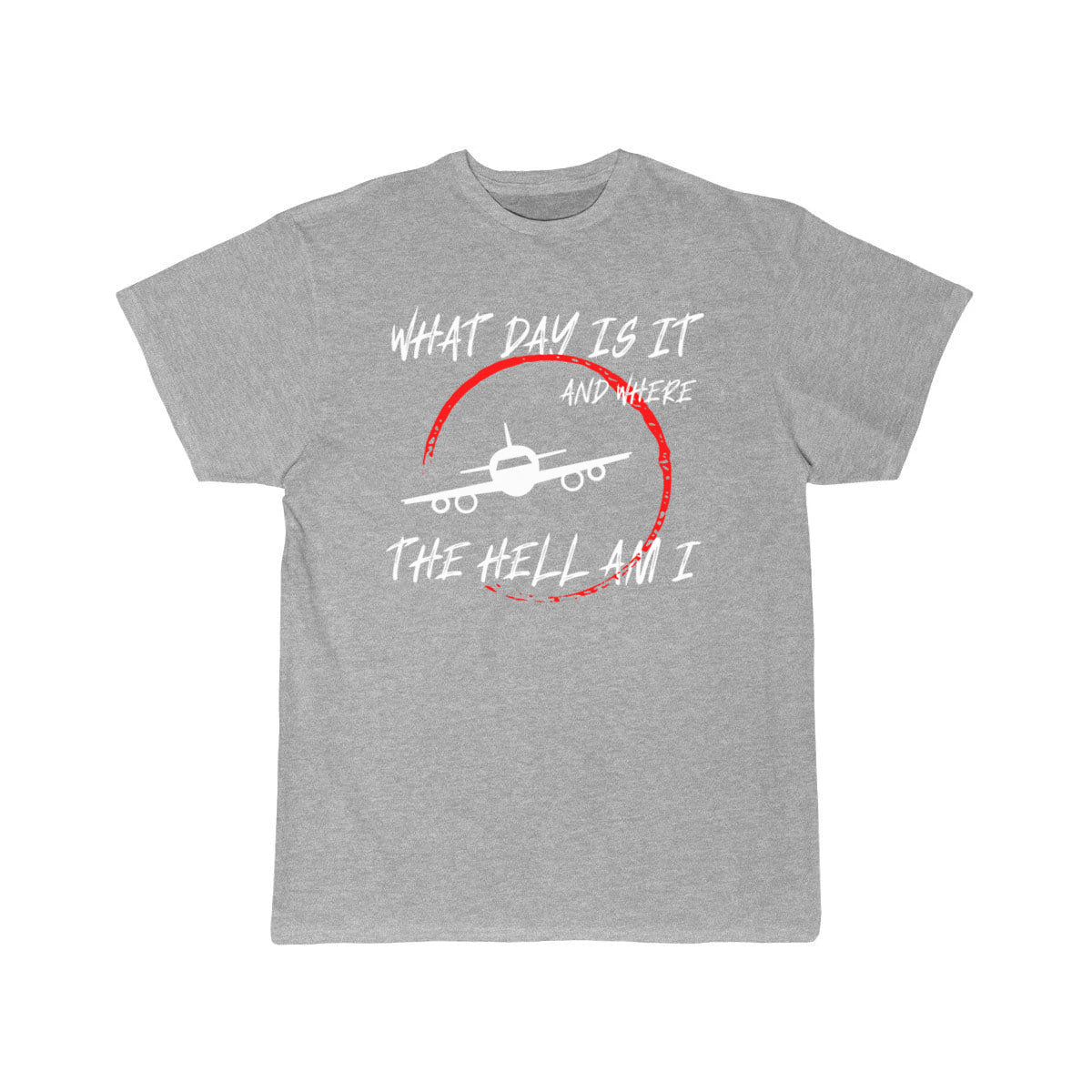 What day is it and where the hell am i T-SHIRT THE AV8R