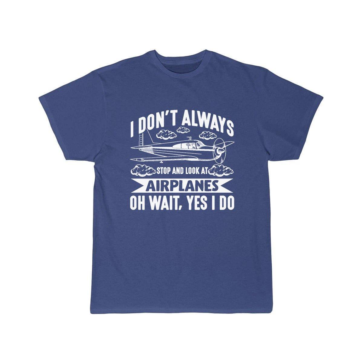 I DON'T ALWAYS STOP AND LOOK AT AIRPLANES,YES I DO T-SHIRT THE AV8R